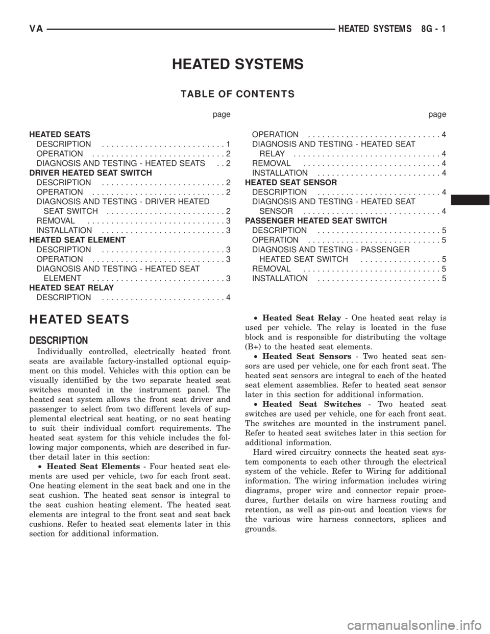 MERCEDES-BENZ SPRINTER 2005 Service Repair Manual HEATED SYSTEMS
TABLE OF CONTENTS
page page
HEATED SEATS
DESCRIPTION..........................1
OPERATION............................2
DIAGNOSIS AND TESTING - HEATED SEATS . . 2
DRIVER HEATED SEAT SWIT MERCEDES-BENZ SPRINTER 2005 Service Repair Manual HEATED SYSTEMS
TABLE OF CONTENTS
page page
HEATED SEATS
DESCRIPTION..........................1
OPERATION............................2
DIAGNOSIS AND TESTING - HEATED SEATS . . 2
DRIVER HEATED SEAT SWIT