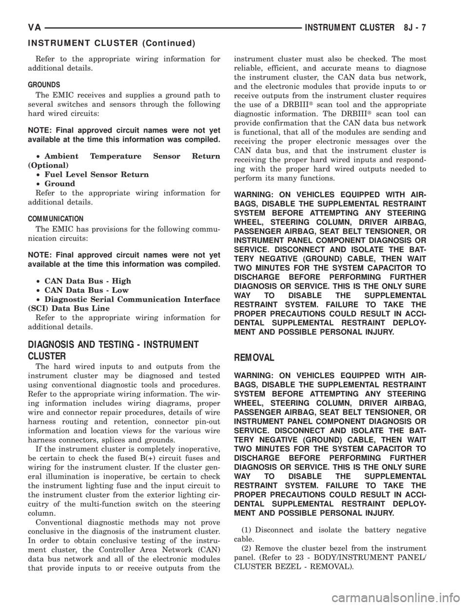 MERCEDES-BENZ SPRINTER 2005  Service Repair Manual Refer to the appropriate wiring information for
additional details.
GROUNDS
The EMIC receives and supplies a ground path to
several switches and sensors through the following
hard wired circuits:
NOTE