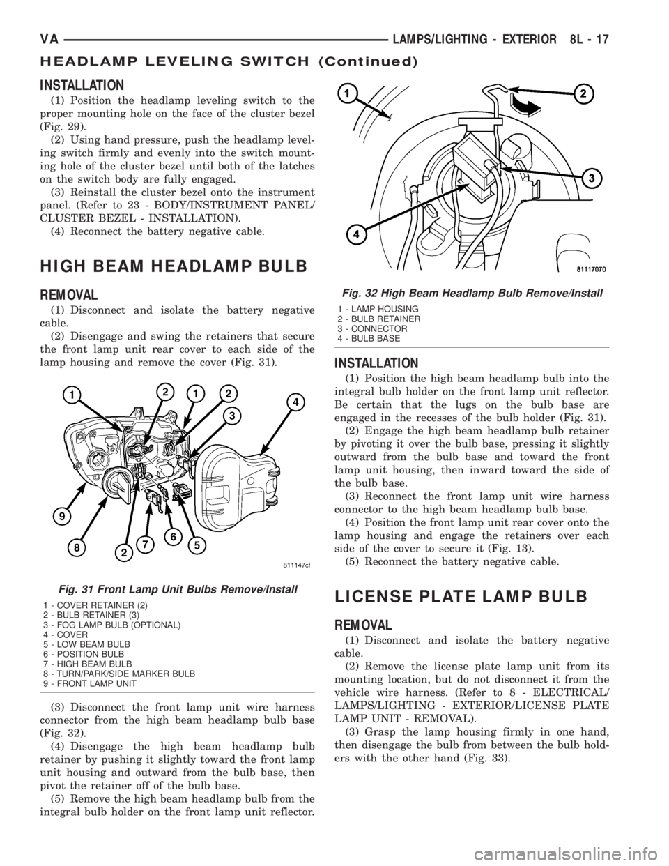MERCEDES-BENZ SPRINTER 2005 Service Repair Manual INSTALLATION
(1) Position the headlamp leveling switch to the
proper mounting hole on the face of the cluster bezel
(Fig. 29).
(2) Using hand pressure, push the headlamp level-
ing switch firmly and e MERCEDES-BENZ SPRINTER 2005 Service Repair Manual INSTALLATION
(1) Position the headlamp leveling switch to the
proper mounting hole on the face of the cluster bezel
(Fig. 29).
(2) Using hand pressure, push the headlamp level-
ing switch firmly and e