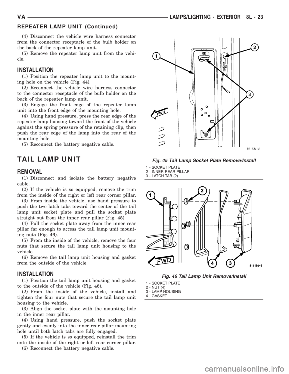 MERCEDES-BENZ SPRINTER 2005 Service Repair Manual (4) Disconnect the vehicle wire harness connector
from the connector receptacle of the bulb holder on
the back of the repeater lamp unit.
(5) Remove the repeater lamp unit from the vehi-
cle.
INSTALLA MERCEDES-BENZ SPRINTER 2005 Service Repair Manual (4) Disconnect the vehicle wire harness connector
from the connector receptacle of the bulb holder on
the back of the repeater lamp unit.
(5) Remove the repeater lamp unit from the vehi-
cle.
INSTALLA