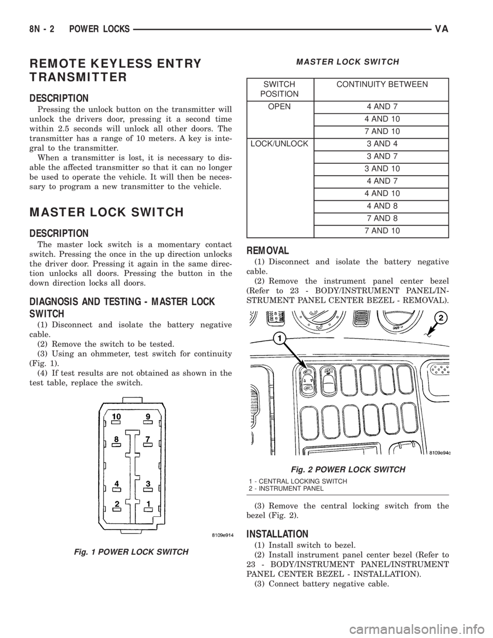 MERCEDES-BENZ SPRINTER 2005 Service Repair Manual REMOTE KEYLESS ENTRY
TRANSMITTER
DESCRIPTION
Pressing the unlock button on the transmitter will
unlock the drivers door, pressing it a second time
within 2.5 seconds will unlock all other doors. The
t MERCEDES-BENZ SPRINTER 2005 Service Repair Manual REMOTE KEYLESS ENTRY
TRANSMITTER
DESCRIPTION
Pressing the unlock button on the transmitter will
unlock the drivers door, pressing it a second time
within 2.5 seconds will unlock all other doors. The
t