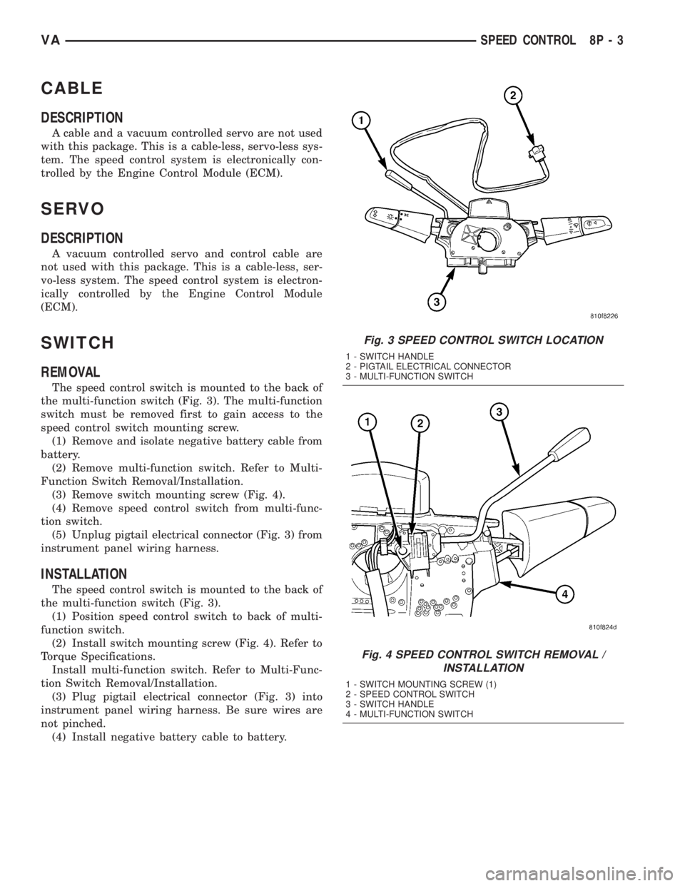 MERCEDES-BENZ SPRINTER 2005 Service Repair Manual CABLE
DESCRIPTION
A cable and a vacuum controlled servo are not used
with this package. This is a cable-less, servo-less sys-
tem. The speed control system is electronically con-
trolled by the Engine MERCEDES-BENZ SPRINTER 2005 Service Repair Manual CABLE
DESCRIPTION
A cable and a vacuum controlled servo are not used
with this package. This is a cable-less, servo-less sys-
tem. The speed control system is electronically con-
trolled by the Engine