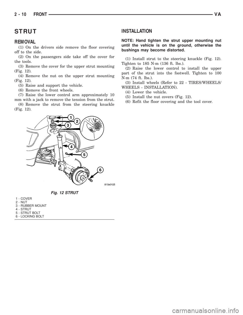 MERCEDES-BENZ SPRINTER 2005 Service Owners Manual STRUT
REMOVAL
(1) On the drivers side remove the floor covering
off to the side.
(2) On the passengers side take off the cover for
the tools.
(3) Remove the cover for the upper strut mounting
(Fig. 12 MERCEDES-BENZ SPRINTER 2005 Service Owners Manual STRUT
REMOVAL
(1) On the drivers side remove the floor covering
off to the side.
(2) On the passengers side take off the cover for
the tools.
(3) Remove the cover for the upper strut mounting
(Fig. 12