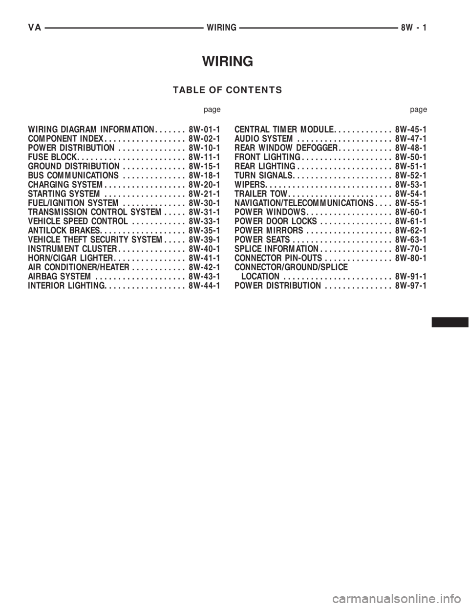MERCEDES-BENZ SPRINTER 2005 Service Repair Manual WIRING
TABLE OF CONTENTS
page page
WIRING DIAGRAM INFORMATION....... 8W-01-1
COMPONENT INDEX.................. 8W-02-1
POWER DISTRIBUTION............... 8W-10-1
FUSE BLOCK........................ 8W-1 MERCEDES-BENZ SPRINTER 2005 Service Repair Manual WIRING
TABLE OF CONTENTS
page page
WIRING DIAGRAM INFORMATION....... 8W-01-1
COMPONENT INDEX.................. 8W-02-1
POWER DISTRIBUTION............... 8W-10-1
FUSE BLOCK........................ 8W-1