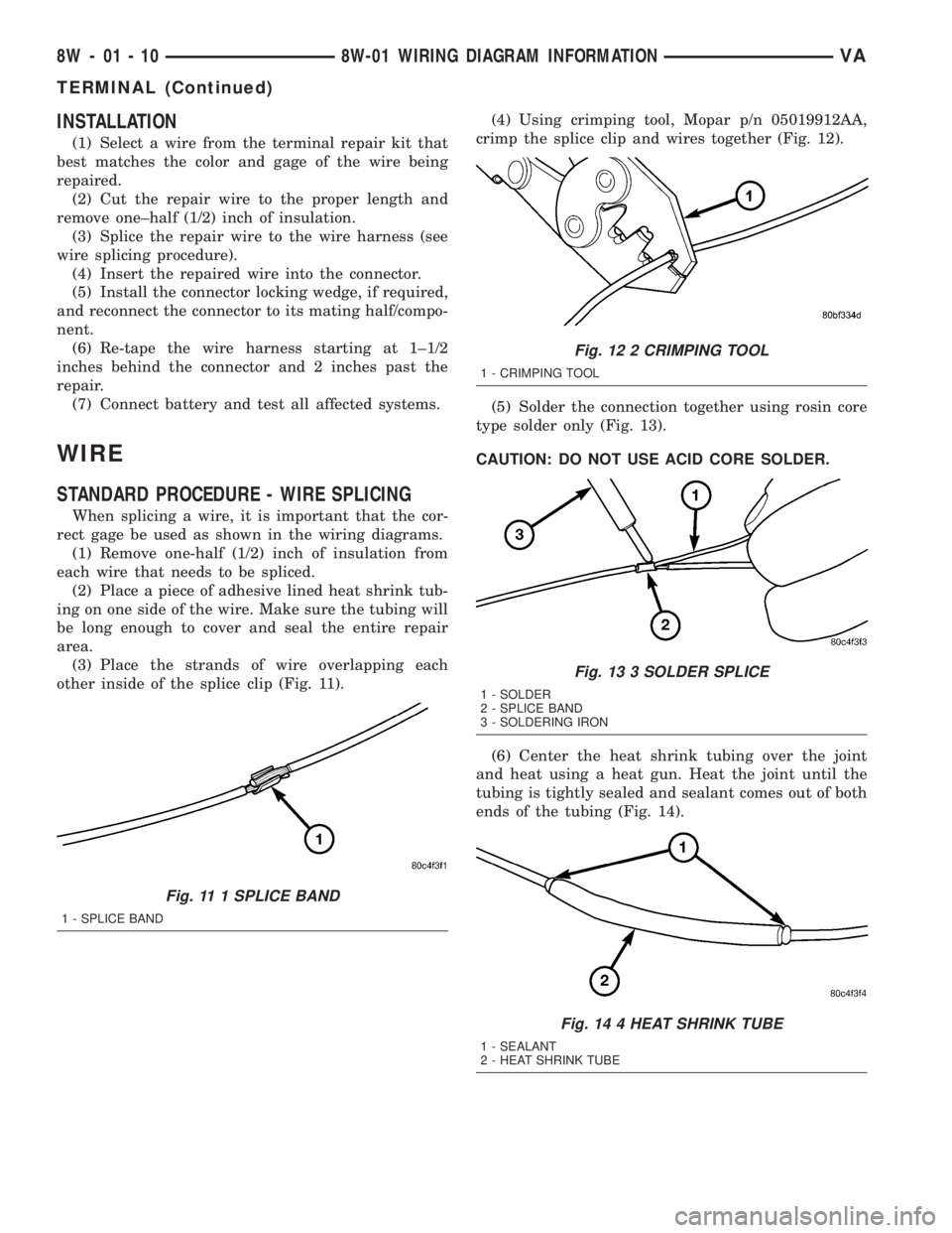 MERCEDES-BENZ SPRINTER 2005 Service Repair Manual INSTALLATION
(1) Select a wire from the terminal repair kit that
best matches the color and gage of the wire being
repaired.
(2) Cut the repair wire to the proper length and
remove one±half (1/2) inc MERCEDES-BENZ SPRINTER 2005 Service Repair Manual INSTALLATION
(1) Select a wire from the terminal repair kit that
best matches the color and gage of the wire being
repaired.
(2) Cut the repair wire to the proper length and
remove one±half (1/2) inc