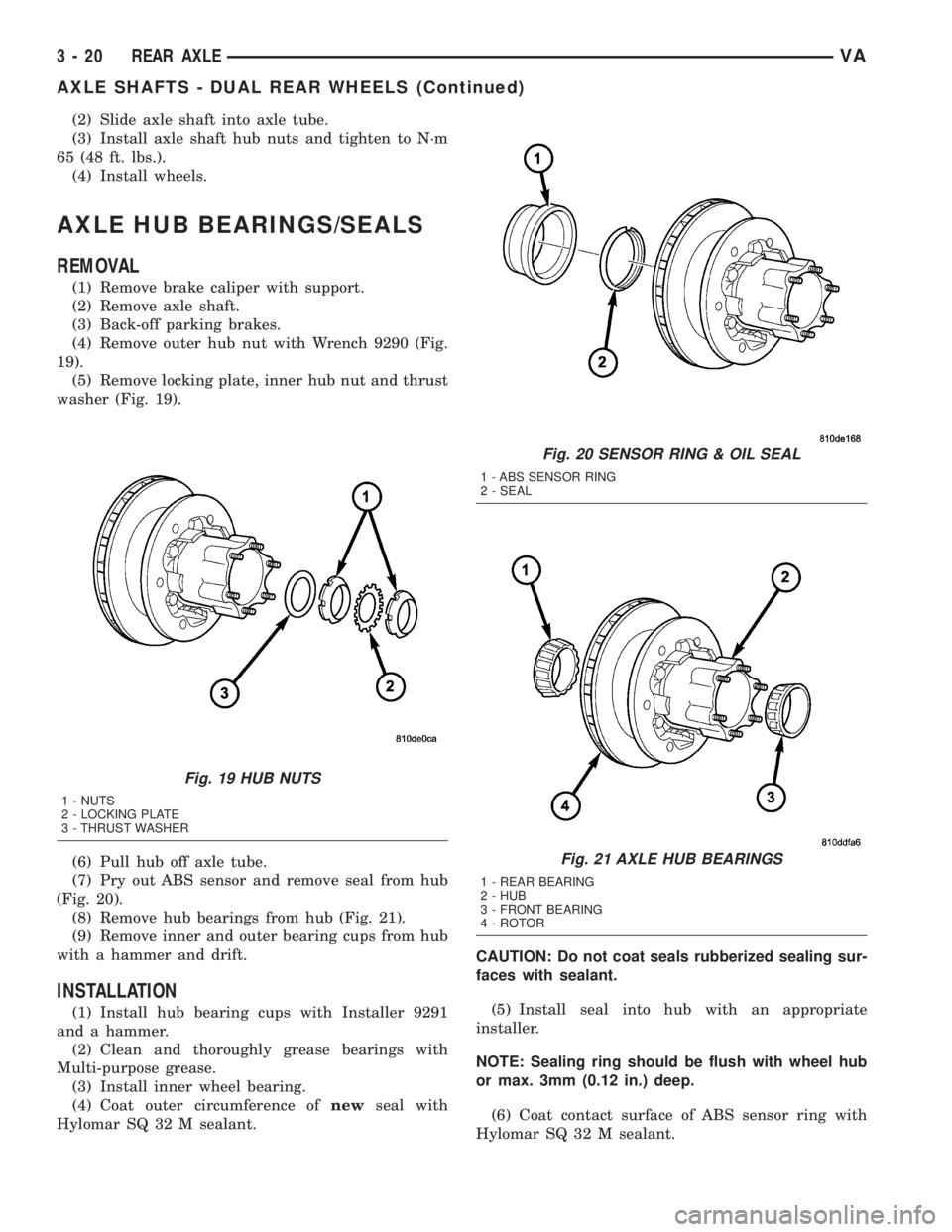 MERCEDES-BENZ SPRINTER 2005 Service Workshop Manual (2) Slide axle shaft into axle tube.
(3) Install axle shaft hub nuts and tighten to N´m
65 (48 ft. lbs.).
(4) Install wheels.
AXLE HUB BEARINGS/SEALS
REMOVAL
(1) Remove brake caliper with support.
(2 MERCEDES-BENZ SPRINTER 2005 Service Workshop Manual (2) Slide axle shaft into axle tube.
(3) Install axle shaft hub nuts and tighten to N´m
65 (48 ft. lbs.).
(4) Install wheels.
AXLE HUB BEARINGS/SEALS
REMOVAL
(1) Remove brake caliper with support.
(2