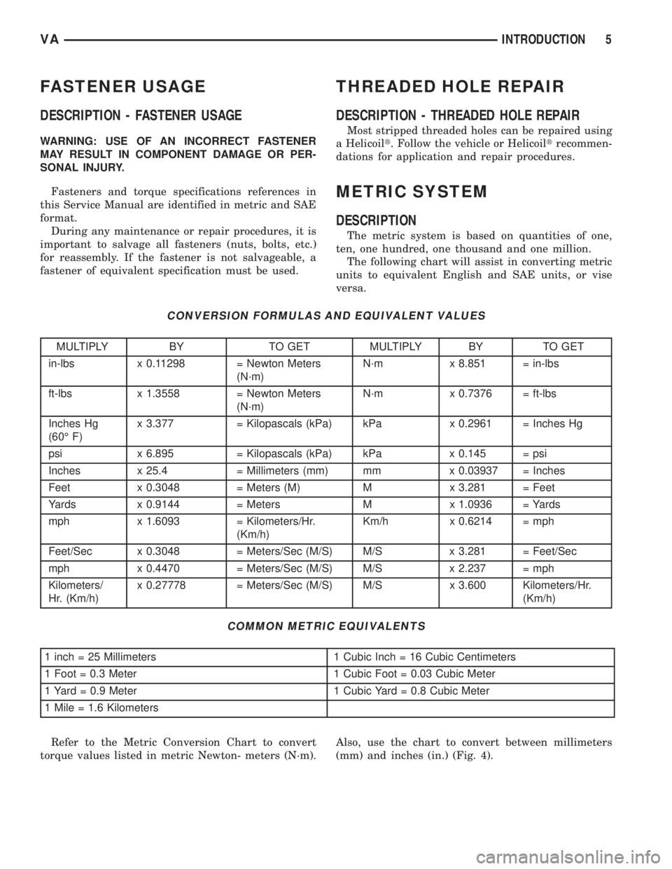 MERCEDES-BENZ SPRINTER 2005  Service Repair Manual FASTENER USAGE
DESCRIPTION - FASTENER USAGE
WARNING: USE OF AN INCORRECT FASTENER
MAY RESULT IN COMPONENT DAMAGE OR PER-
SONAL INJURY.
Fasteners and torque specifications references in
this Service Ma