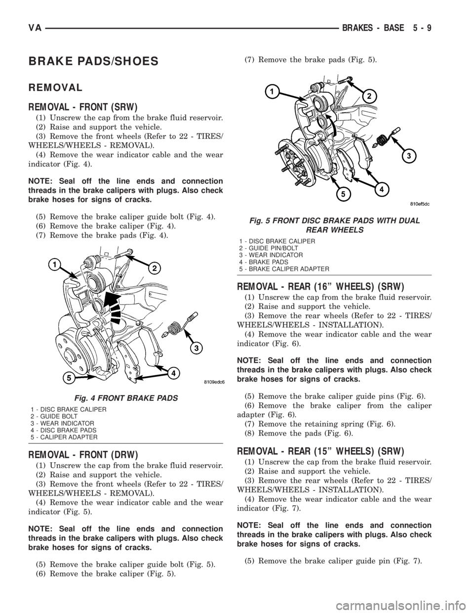 MERCEDES-BENZ SPRINTER 2005 Service Manual PDF BRAKE PADS/SHOES
REMOVAL
REMOVAL - FRONT (SRW)
(1) Unscrew the cap from the brake fluid reservoir.
(2) Raise and support the vehicle.
(3) Remove the front wheels (Refer to 22 - TIRES/
WHEELS/WHEELS - MERCEDES-BENZ SPRINTER 2005 Service Manual PDF BRAKE PADS/SHOES
REMOVAL
REMOVAL - FRONT (SRW)
(1) Unscrew the cap from the brake fluid reservoir.
(2) Raise and support the vehicle.
(3) Remove the front wheels (Refer to 22 - TIRES/
WHEELS/WHEELS -