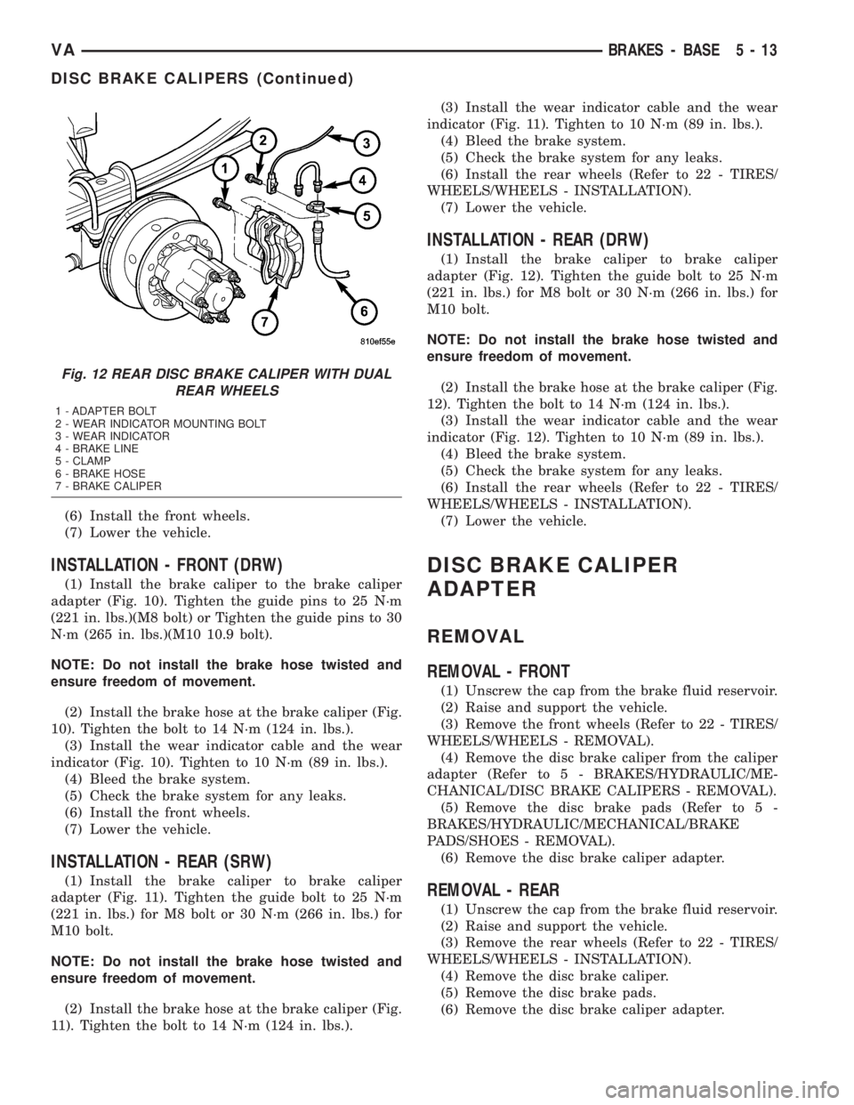 MERCEDES-BENZ SPRINTER 2005 Service Manual PDF (6) Install the front wheels.
(7) Lower the vehicle.
INSTALLATION - FRONT (DRW)
(1) Install the brake caliper to the brake caliper
adapter (Fig. 10). Tighten the guide pins to 25 N´m
(221 in. lbs.)(M MERCEDES-BENZ SPRINTER 2005 Service Manual PDF (6) Install the front wheels.
(7) Lower the vehicle.
INSTALLATION - FRONT (DRW)
(1) Install the brake caliper to the brake caliper
adapter (Fig. 10). Tighten the guide pins to 25 N´m
(221 in. lbs.)(M