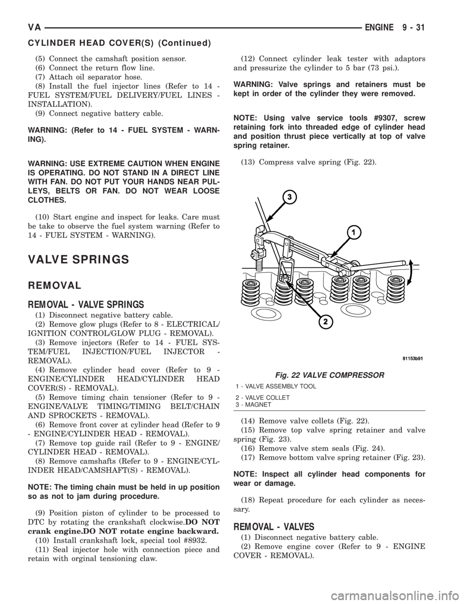 MERCEDES-BENZ SPRINTER 2005 Service Repair Manual (5) Connect the camshaft position sensor.
(6) Connect the return flow line.
(7) Attach oil separator hose.
(8) Install the fuel injector lines (Refer to 14 -
FUEL SYSTEM/FUEL DELIVERY/FUEL LINES -
INS MERCEDES-BENZ SPRINTER 2005 Service Repair Manual (5) Connect the camshaft position sensor.
(6) Connect the return flow line.
(7) Attach oil separator hose.
(8) Install the fuel injector lines (Refer to 14 -
FUEL SYSTEM/FUEL DELIVERY/FUEL LINES -
INS