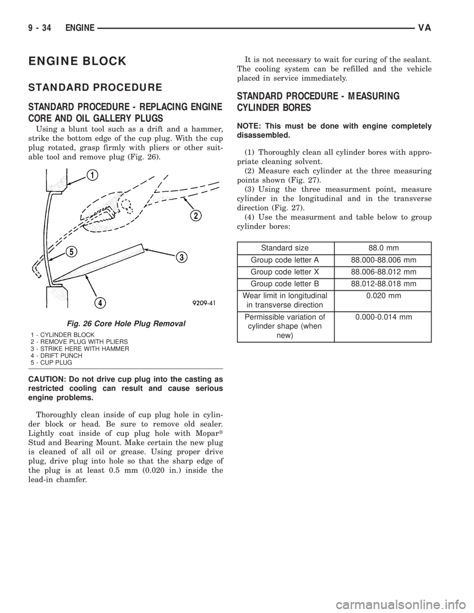 MERCEDES-BENZ SPRINTER 2005 Service Repair Manual ENGINE BLOCK
STANDARD PROCEDURE
STANDARD PROCEDURE - REPLACING ENGINE
CORE AND OIL GALLERY PLUGS
Using a blunt tool such as a drift and a hammer,
strike the bottom edge of the cup plug. With the cup
p MERCEDES-BENZ SPRINTER 2005 Service Repair Manual ENGINE BLOCK
STANDARD PROCEDURE
STANDARD PROCEDURE - REPLACING ENGINE
CORE AND OIL GALLERY PLUGS
Using a blunt tool such as a drift and a hammer,
strike the bottom edge of the cup plug. With the cup
p