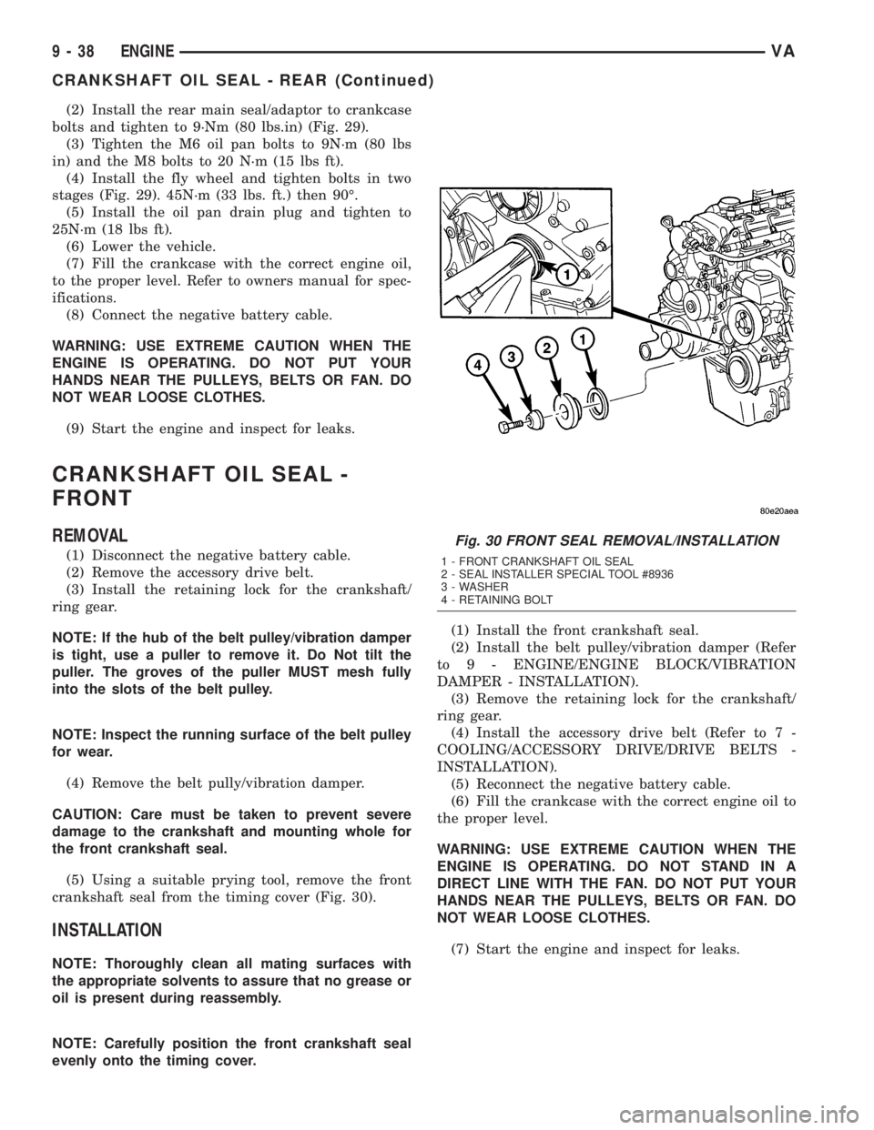 MERCEDES-BENZ SPRINTER 2005 Service Repair Manual (2) Install the rear main seal/adaptor to crankcase
bolts and tighten to 9´Nm (80 lbs.in) (Fig. 29).
(3) Tighten the M6 oil pan bolts to 9N´m (80 lbs
in) and the M8 bolts to 20 N´m (15 lbs ft).
(4) MERCEDES-BENZ SPRINTER 2005 Service Repair Manual (2) Install the rear main seal/adaptor to crankcase
bolts and tighten to 9´Nm (80 lbs.in) (Fig. 29).
(3) Tighten the M6 oil pan bolts to 9N´m (80 lbs
in) and the M8 bolts to 20 N´m (15 lbs ft).
(4)