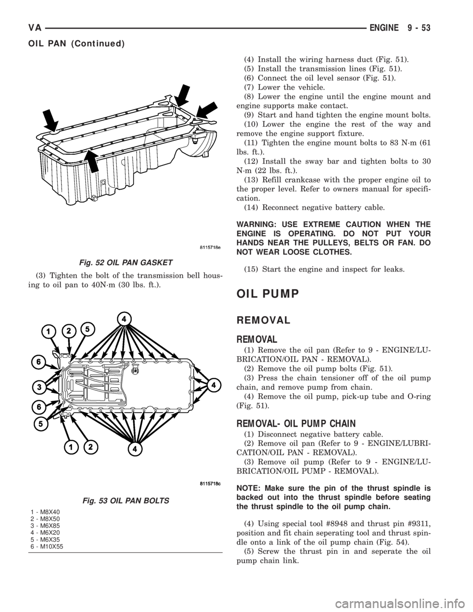 MERCEDES-BENZ SPRINTER 2005  Service Repair Manual (3) Tighten the bolt of the transmission bell hous-
ing to oil pan to 40N´m (30 lbs. ft.).(4) Install the wiring harness duct (Fig. 51).
(5) Install the transmission lines (Fig. 51).
(6) Connect the 