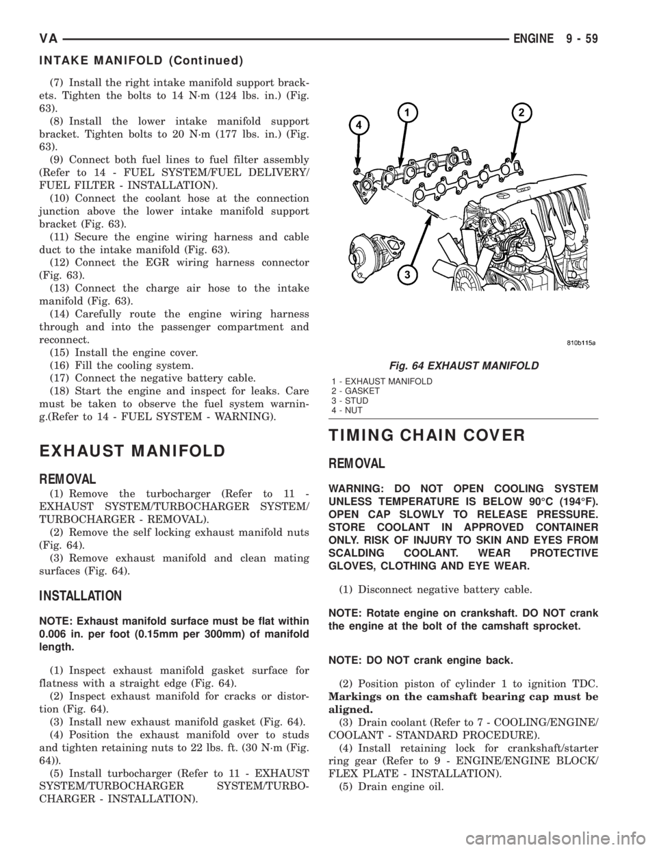 MERCEDES-BENZ SPRINTER 2005  Service Repair Manual (7) Install the right intake manifold support brack-
ets. Tighten the bolts to 14 N´m (124 lbs. in.) (Fig.
63).
(8) Install the lower intake manifold support
bracket. Tighten bolts to 20 N´m (177 lb