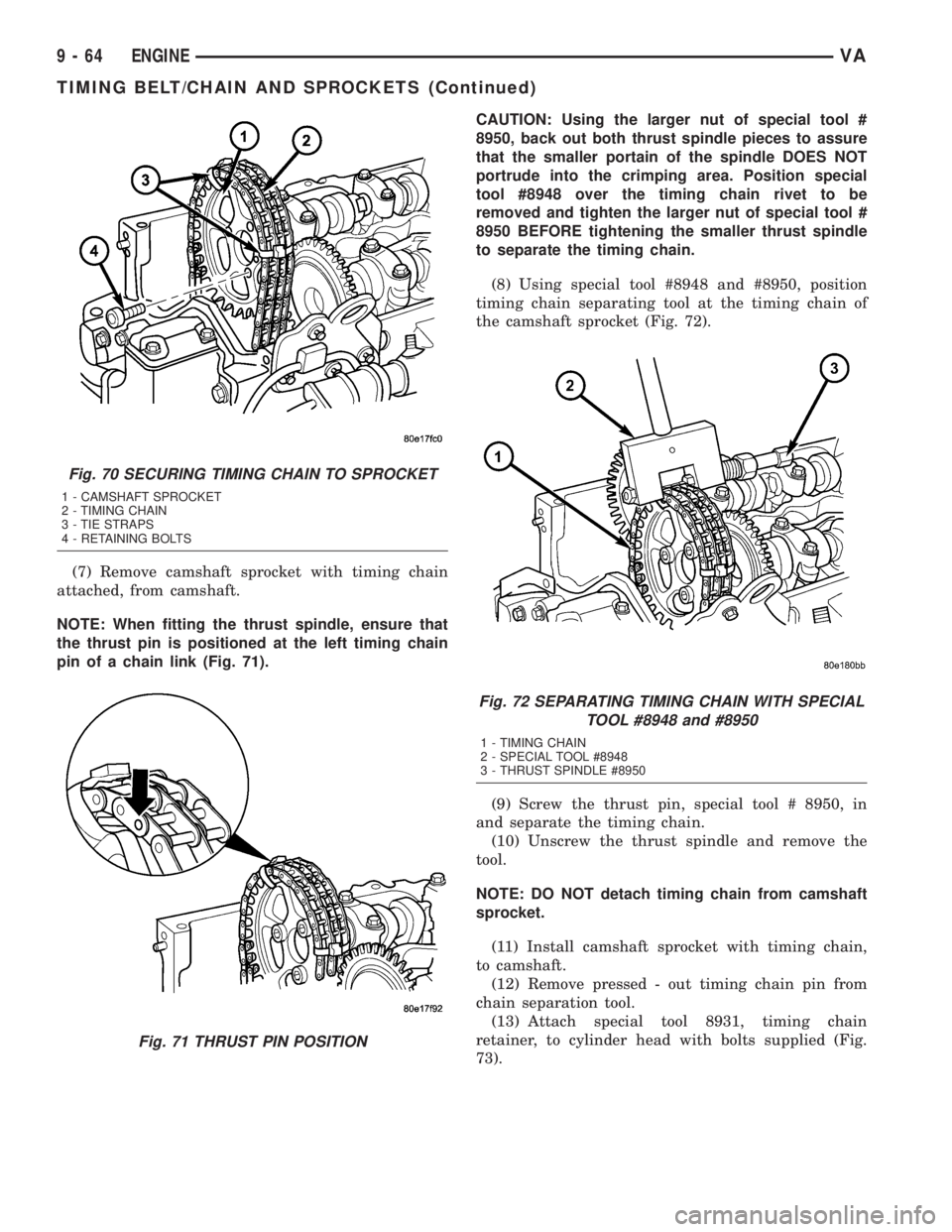 MERCEDES-BENZ SPRINTER 2005  Service Repair Manual (7) Remove camshaft sprocket with timing chain
attached, from camshaft.
NOTE: When fitting the thrust spindle, ensure that
the thrust pin is positioned at the left timing chain
pin of a chain link (Fi