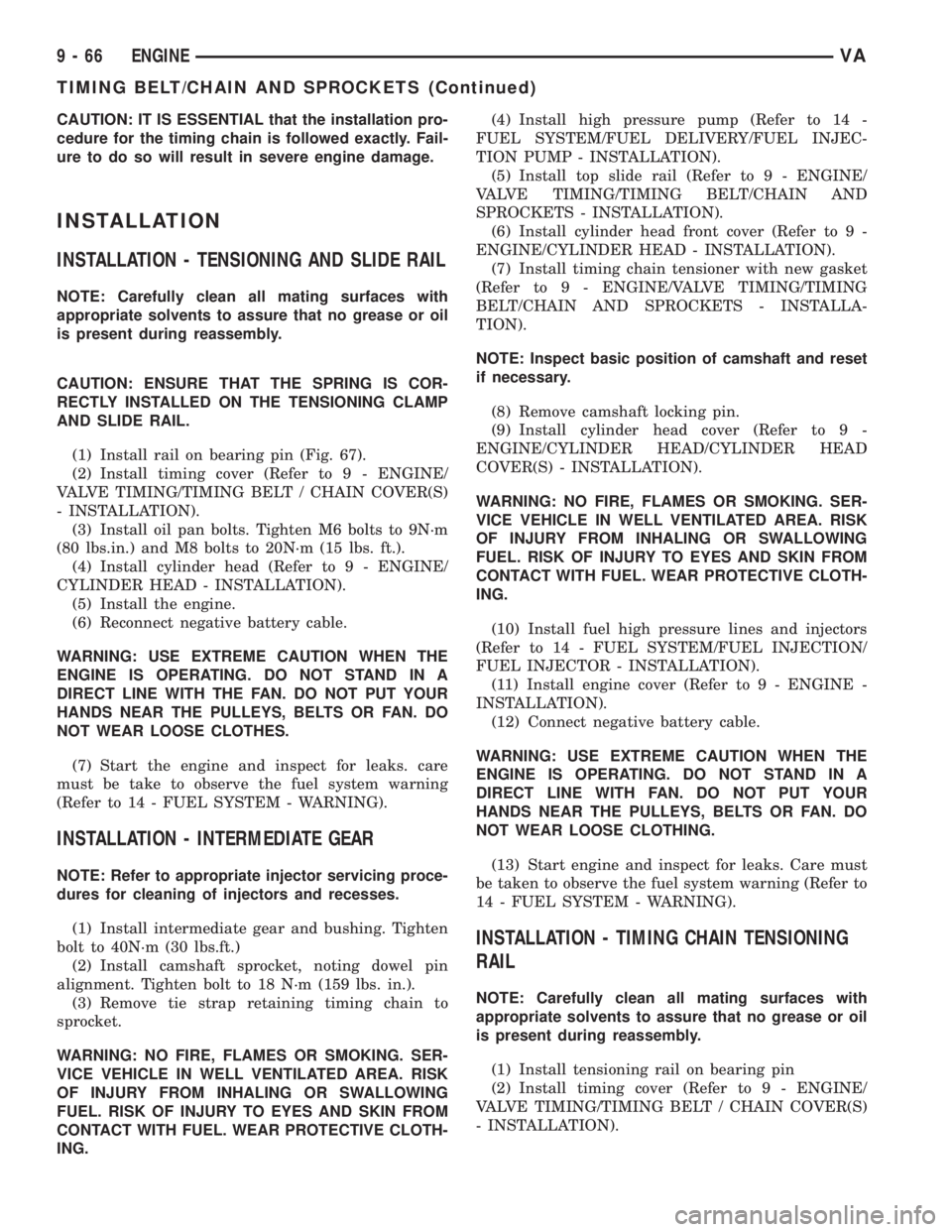 MERCEDES-BENZ SPRINTER 2005  Service Repair Manual CAUTION: IT IS ESSENTIAL that the installation pro-
cedure for the timing chain is followed exactly. Fail-
ure to do so will result in severe engine damage.
INSTALLATION
INSTALLATION - TENSIONING AND 