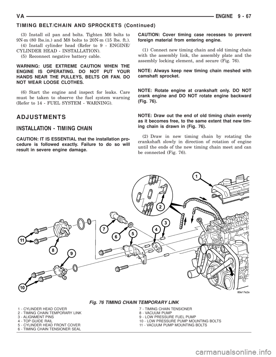 MERCEDES-BENZ SPRINTER 2005  Service Repair Manual (3) Install oil pan and bolts. Tighten M6 bolts to
9N´m (80 lbs.in.) and M8 bolts to 20N´m (15 lbs. ft.).
(4) Install cylinder head (Refer to 9 - ENGINE/
CYLINDER HEAD - INSTALLATION).
(5) Reconnect