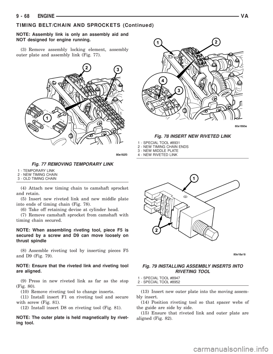 MERCEDES-BENZ SPRINTER 2005  Service Repair Manual NOTE: Assembly link is only an assembly aid and
NOT designed for engine running.
(3) Remove assembly locking element, assembly
outer plate and assembly link (Fig. 77).
(4) Attach new timing chain to c