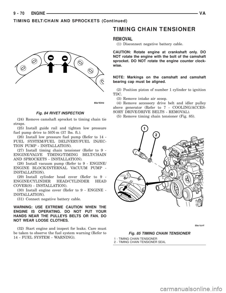 MERCEDES-BENZ SPRINTER 2005  Service Repair Manual (24) Remove camshaft sprocket to timing chain tie
straps.
(25) Install guide rail and tighten low pressure
fuel pump drive to 50N´m (37 lbs. ft.).
(26) Install low pressure fuel pump (Refer to 14 -
F
