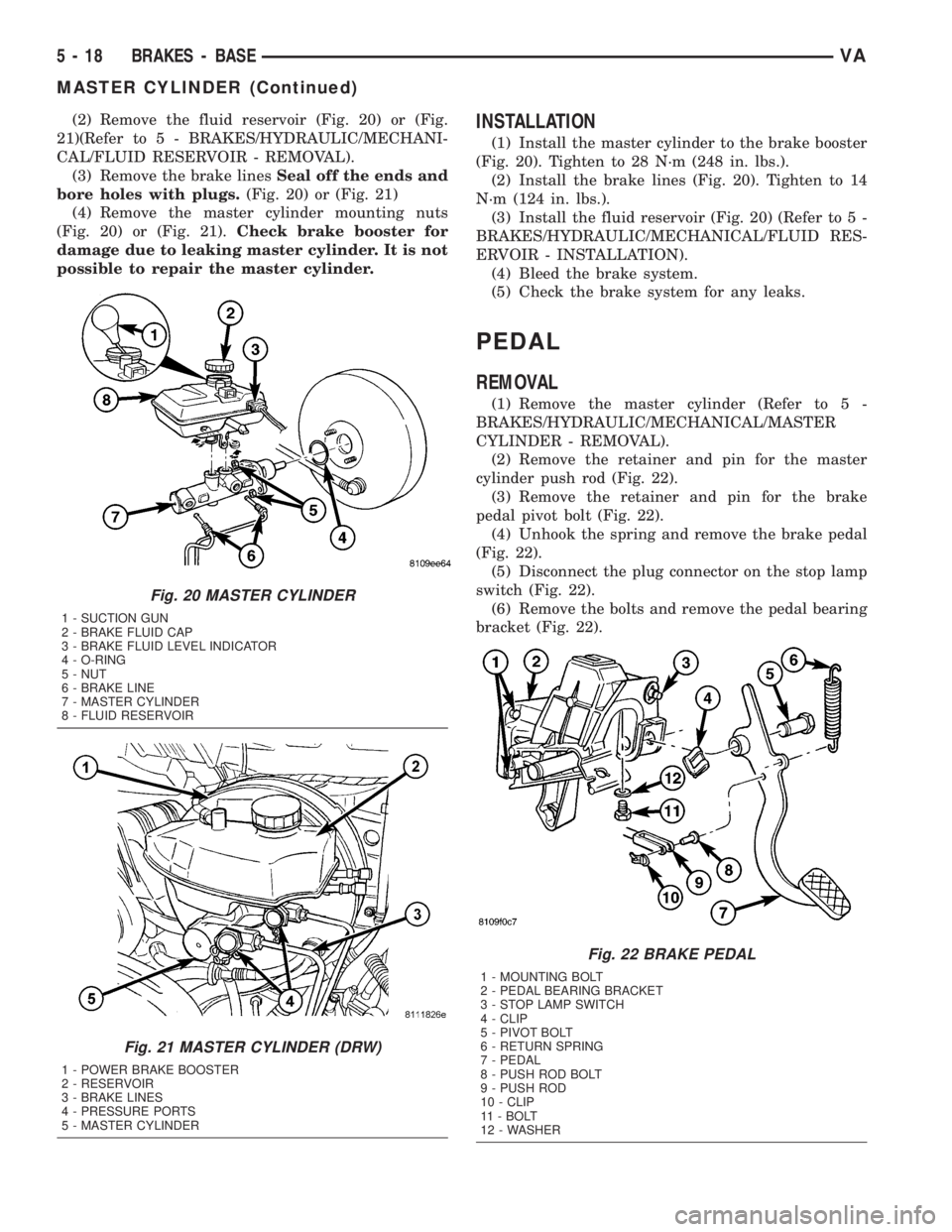 MERCEDES-BENZ SPRINTER 2005 Service Manual Online (2) Remove the fluid reservoir (Fig. 20) or (Fig.
21)(Refer to 5 - BRAKES/HYDRAULIC/MECHANI-
CAL/FLUID RESERVOIR - REMOVAL).
(3) Remove the brake linesSeal off the ends and
bore holes with plugs.(Fig. MERCEDES-BENZ SPRINTER 2005 Service Manual Online (2) Remove the fluid reservoir (Fig. 20) or (Fig.
21)(Refer to 5 - BRAKES/HYDRAULIC/MECHANI-
CAL/FLUID RESERVOIR - REMOVAL).
(3) Remove the brake linesSeal off the ends and
bore holes with plugs.(Fig.