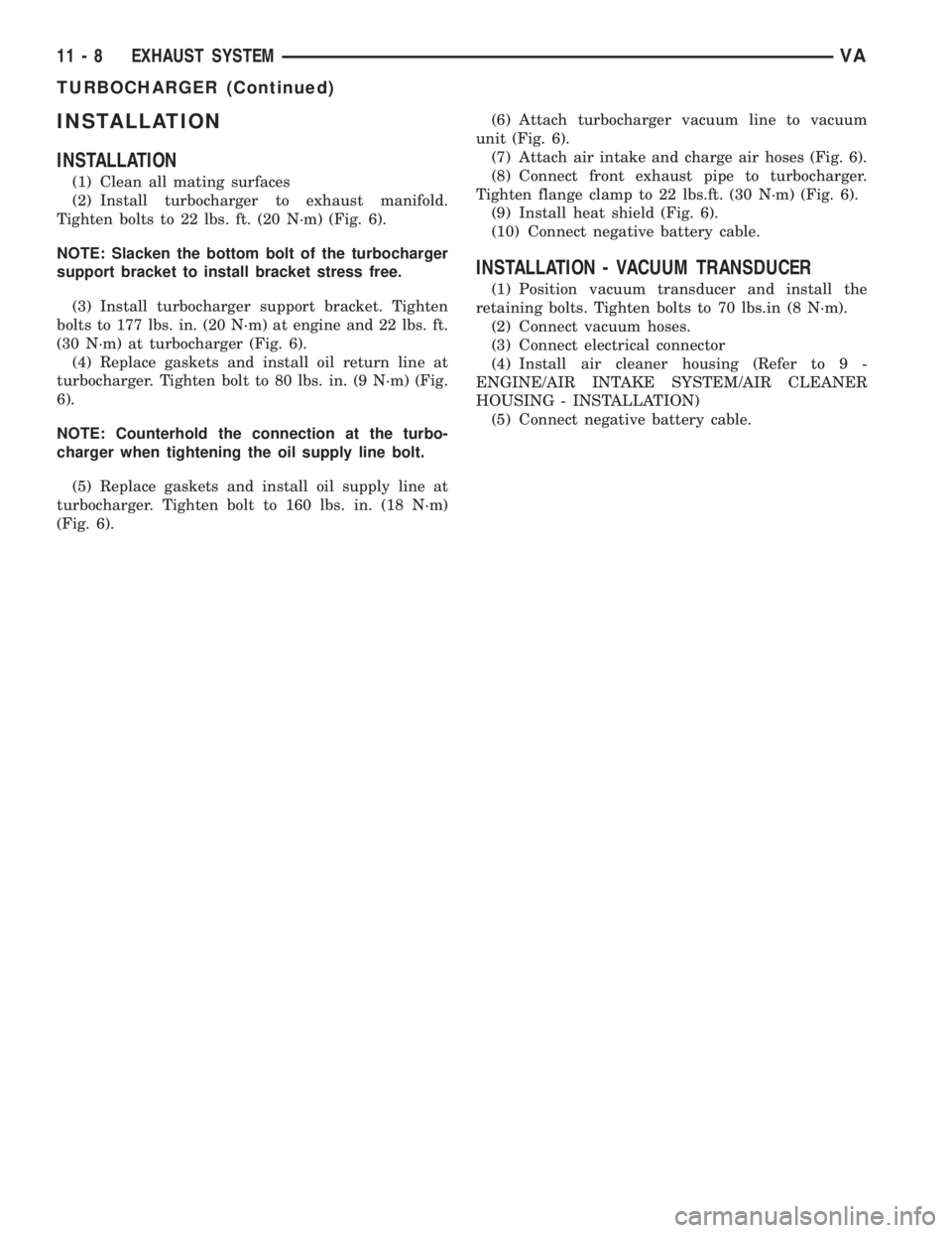 MERCEDES-BENZ SPRINTER 2005  Service Repair Manual INSTALLATION
INSTALLATION
(1) Clean all mating surfaces
(2) Install turbocharger to exhaust manifold.
Tighten bolts to 22 lbs. ft. (20 N´m) (Fig. 6).
NOTE: Slacken the bottom bolt of the turbocharger