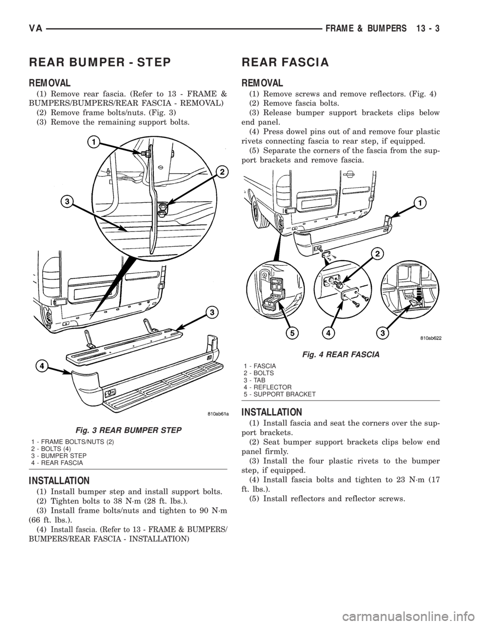 MERCEDES-BENZ SPRINTER 2005  Service Repair Manual REAR BUMPER - STEP
REMOVAL
(1) Remove rear fascia. (Refer to 13 - FRAME &
BUMPERS/BUMPERS/REAR FASCIA - REMOVAL)
(2) Remove frame bolts/nuts. (Fig. 3)
(3) Remove the remaining support bolts.
INSTALLAT