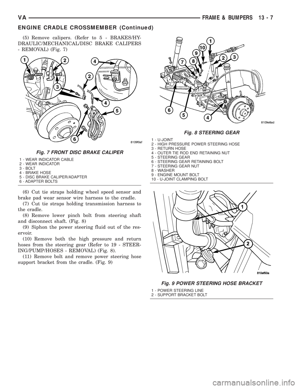 MERCEDES-BENZ SPRINTER 2005  Service Repair Manual (5) Remove calipers. (Refer to 5 - BRAKES/HY-
DRAULIC/MECHANICAL/DISC BRAKE CALIPERS
- REMOVAL) (Fig. 7)
(6) Cut tie straps holding wheel speed sensor and
brake pad wear sensor wire harness to the cra