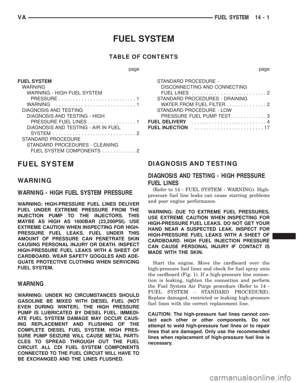 MERCEDES-BENZ SPRINTER 2005  Service Repair Manual FUEL SYSTEM
TABLE OF CONTENTS
page page
FUEL SYSTEM
WARNING
WARNING - HIGH FUEL SYSTEM
PRESSURE...........................1
WARNING............................1
DIAGNOSIS AND TESTING
DIAGNOSIS AND TES