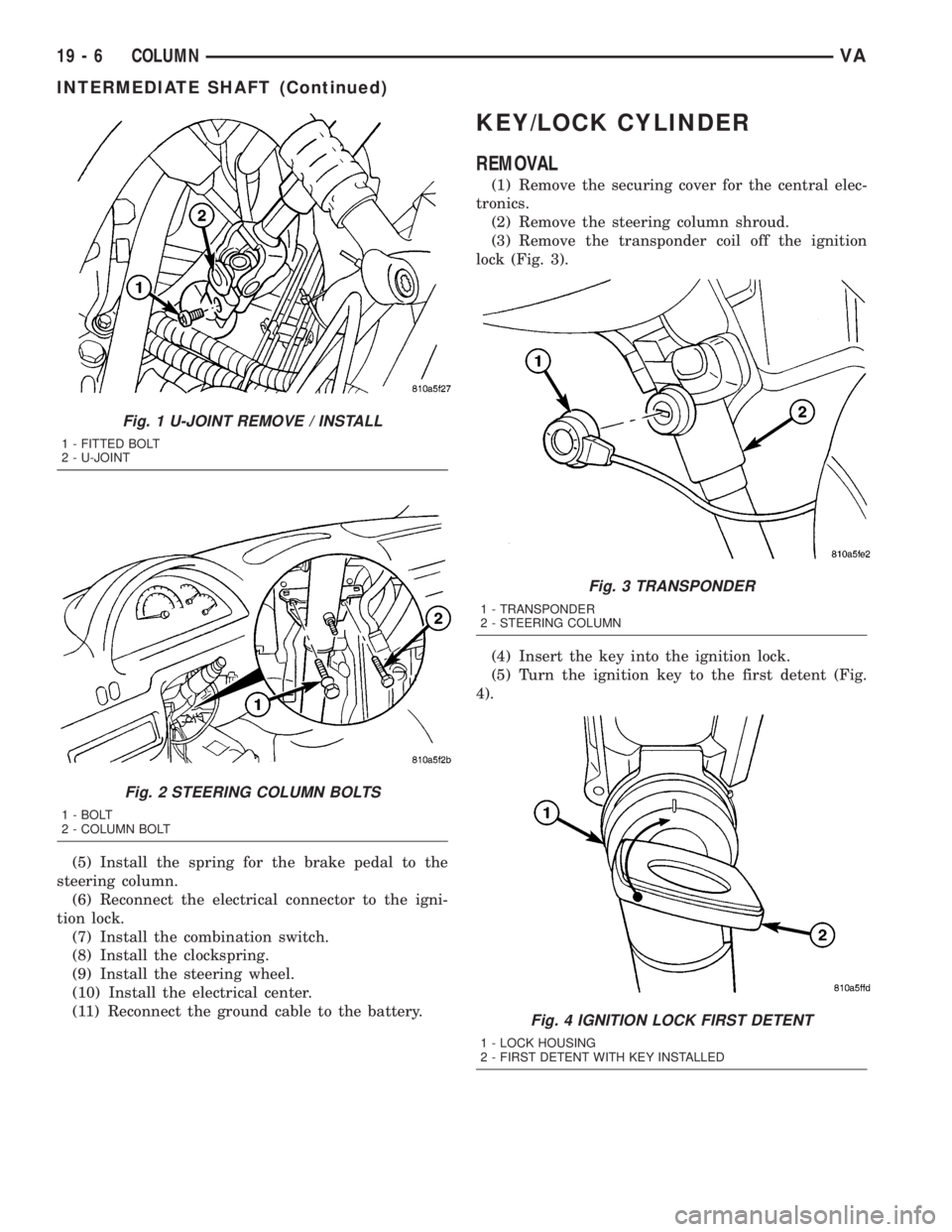 MERCEDES-BENZ SPRINTER 2005 Service Repair Manual (5) Install the spring for the brake pedal to the
steering column.
(6) Reconnect the electrical connector to the igni-
tion lock.
(7) Install the combination switch.
(8) Install the clockspring.
(9) I MERCEDES-BENZ SPRINTER 2005 Service Repair Manual (5) Install the spring for the brake pedal to the
steering column.
(6) Reconnect the electrical connector to the igni-
tion lock.
(7) Install the combination switch.
(8) Install the clockspring.
(9) I