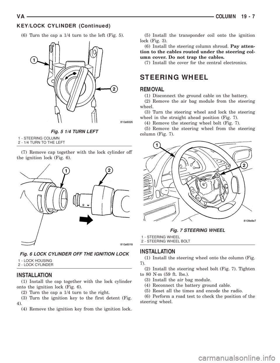 MERCEDES-BENZ SPRINTER 2005 Service Repair Manual (6) Turn the cap a 1/4 turn to the left (Fig. 5).
(7) Remove cap together with the lock cylinder off
the ignition lock (Fig. 6).
INSTALLATION
(1) Install the cap together with the lock cylinder
onto t MERCEDES-BENZ SPRINTER 2005 Service Repair Manual (6) Turn the cap a 1/4 turn to the left (Fig. 5).
(7) Remove cap together with the lock cylinder off
the ignition lock (Fig. 6).
INSTALLATION
(1) Install the cap together with the lock cylinder
onto t
