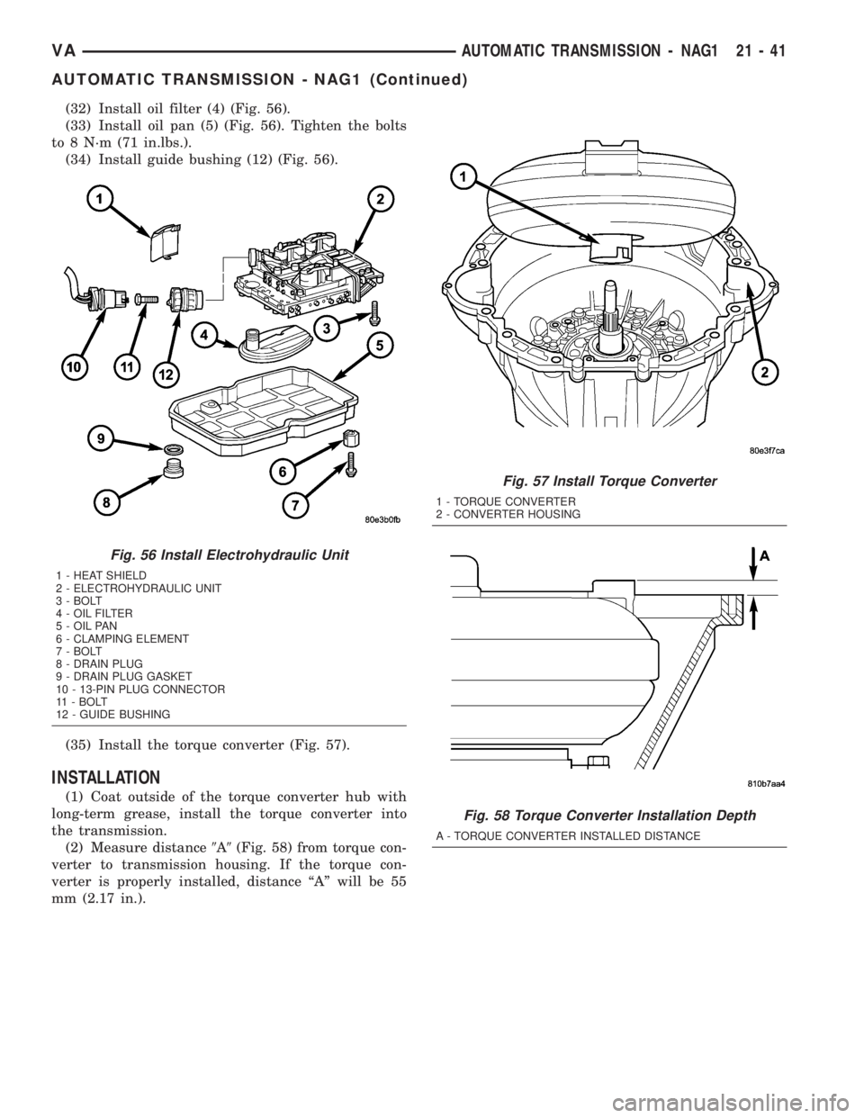 MERCEDES-BENZ SPRINTER 2005 Service Repair Manual (32) Install oil filter (4) (Fig. 56).
(33) Install oil pan (5) (Fig. 56). Tighten the bolts
to 8 N´m (71 in.lbs.).
(34) Install guide bushing (12) (Fig. 56).
(35) Install the torque converter (Fig. MERCEDES-BENZ SPRINTER 2005 Service Repair Manual (32) Install oil filter (4) (Fig. 56).
(33) Install oil pan (5) (Fig. 56). Tighten the bolts
to 8 N´m (71 in.lbs.).
(34) Install guide bushing (12) (Fig. 56).
(35) Install the torque converter (Fig.