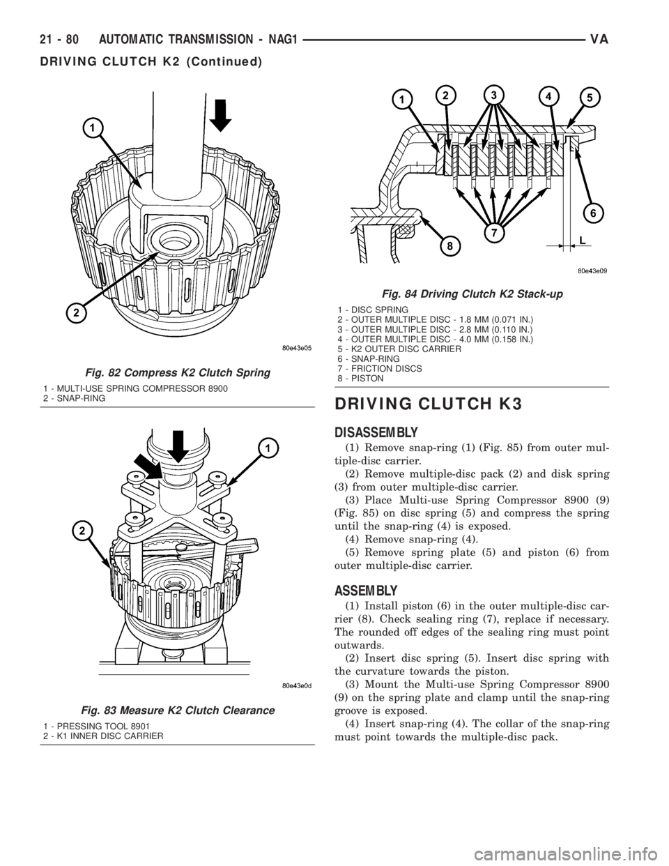 MERCEDES-BENZ SPRINTER 2005 Service Repair Manual DRIVING CLUTCH K3
DISASSEMBLY
(1) Remove snap-ring (1) (Fig. 85) from outer mul-
tiple-disc carrier.
(2) Remove multiple-disc pack (2) and disk spring
(3) from outer multiple-disc carrier.
(3) Place M MERCEDES-BENZ SPRINTER 2005 Service Repair Manual DRIVING CLUTCH K3
DISASSEMBLY
(1) Remove snap-ring (1) (Fig. 85) from outer mul-
tiple-disc carrier.
(2) Remove multiple-disc pack (2) and disk spring
(3) from outer multiple-disc carrier.
(3) Place M