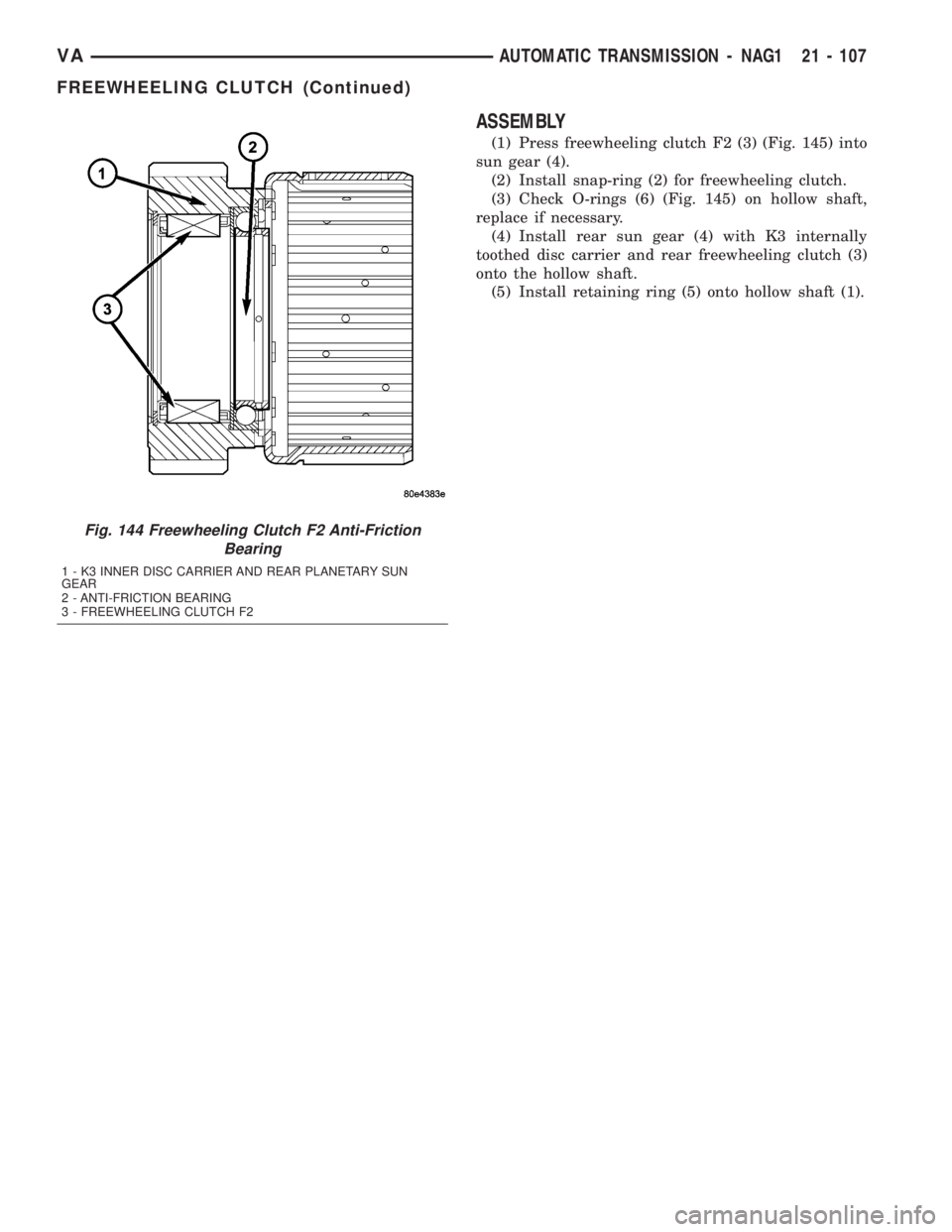 MERCEDES-BENZ SPRINTER 2005 Service Repair Manual ASSEMBLY
(1) Press freewheeling clutch F2 (3) (Fig. 145) into
sun gear (4).
(2) Install snap-ring (2) for freewheeling clutch.
(3) Check O-rings (6) (Fig. 145) on hollow shaft,
replace if necessary.
( MERCEDES-BENZ SPRINTER 2005 Service Repair Manual ASSEMBLY
(1) Press freewheeling clutch F2 (3) (Fig. 145) into
sun gear (4).
(2) Install snap-ring (2) for freewheeling clutch.
(3) Check O-rings (6) (Fig. 145) on hollow shaft,
replace if necessary.
(