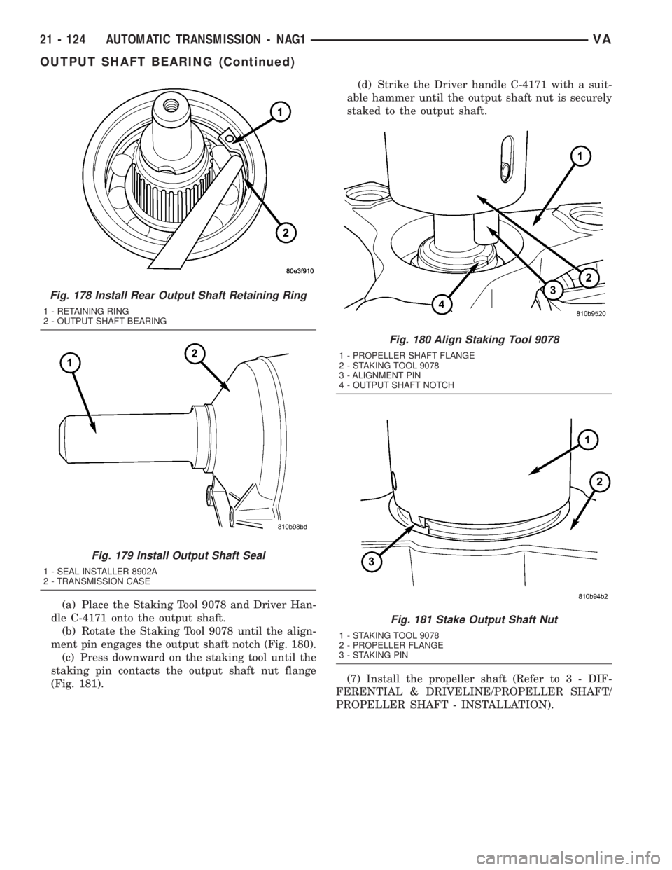 MERCEDES-BENZ SPRINTER 2005  Service Repair Manual (a) Place the Staking Tool 9078 and Driver Han-
dle C-4171 onto the output shaft.
(b) Rotate the Staking Tool 9078 until the align-
ment pin engages the output shaft notch (Fig. 180).
(c) Press downwa
