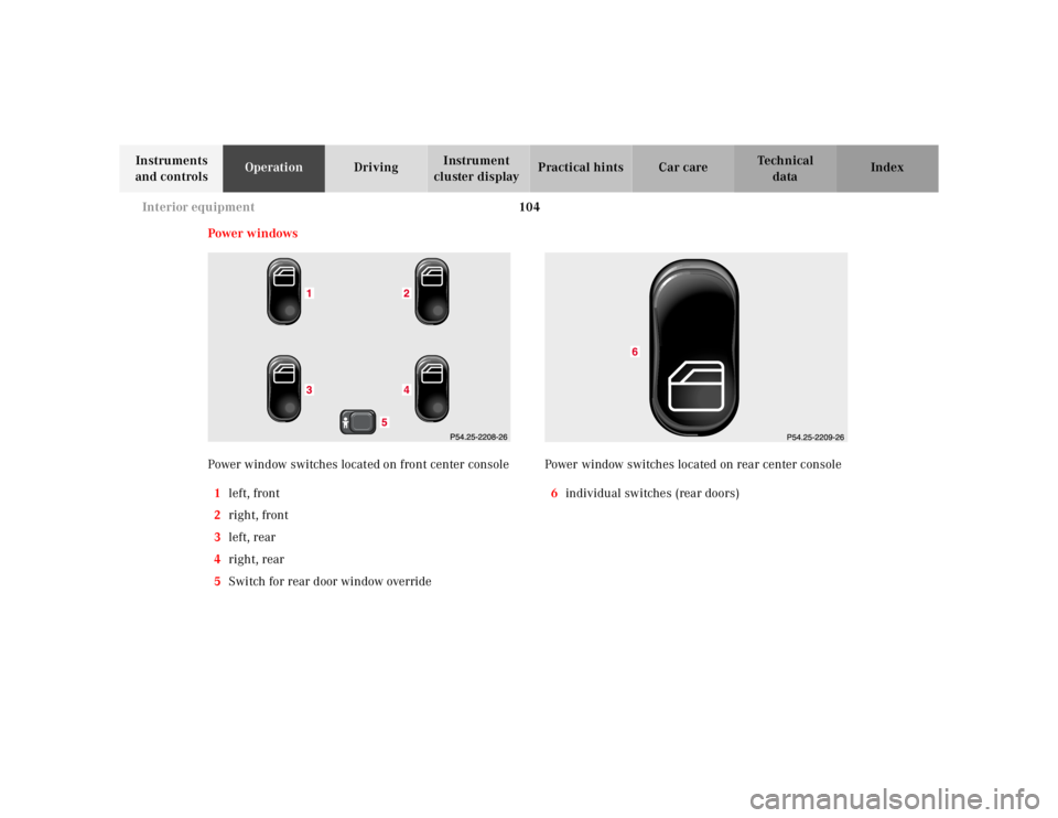 MERCEDES-BENZ ML320 1997 Complete Repair Manual 104 Interior equipment
Te ch n ica l
data Instruments
and controlsOperationDrivingInstrument
cluster displayPractical hints Car care Index
Power w indows
Power window switches located on front cente MERCEDES-BENZ ML320 1997 Complete Repair Manual 104 Interior equipment
Te ch n ica l
data Instruments
and controlsOperationDrivingInstrument
cluster displayPractical hints Car care Index
Power w indows
Power window switches located on front cente