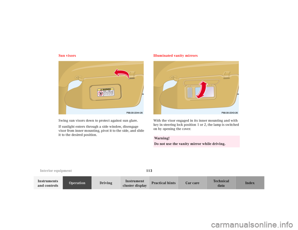 MERCEDES-BENZ ML320 1997  Complete Repair Manual 113 Interior equipment
Te ch n ica l
data Instruments 
and controlsOperationDrivingInstrument 
cluster displayPractical hints Car care Index Sun visors
Swing sun visors down to protect against sun gla