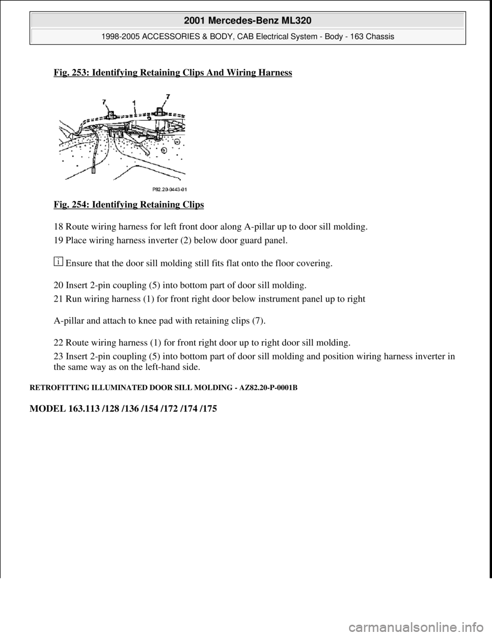 MERCEDES-BENZ ML320 1997 Complete Repair Manual Fig. 253: Identifying Retaining Clips And Wiring Harness
Fig. 254: Identifying Retaining Clips
18 Route wiring harness for left front door along A-pillar up to door sill molding.
19 Place wiring ha MERCEDES-BENZ ML320 1997 Complete Repair Manual Fig. 253: Identifying Retaining Clips And Wiring Harness
Fig. 254: Identifying Retaining Clips
18 Route wiring harness for left front door along A-pillar up to door sill molding.
19 Place wiring ha