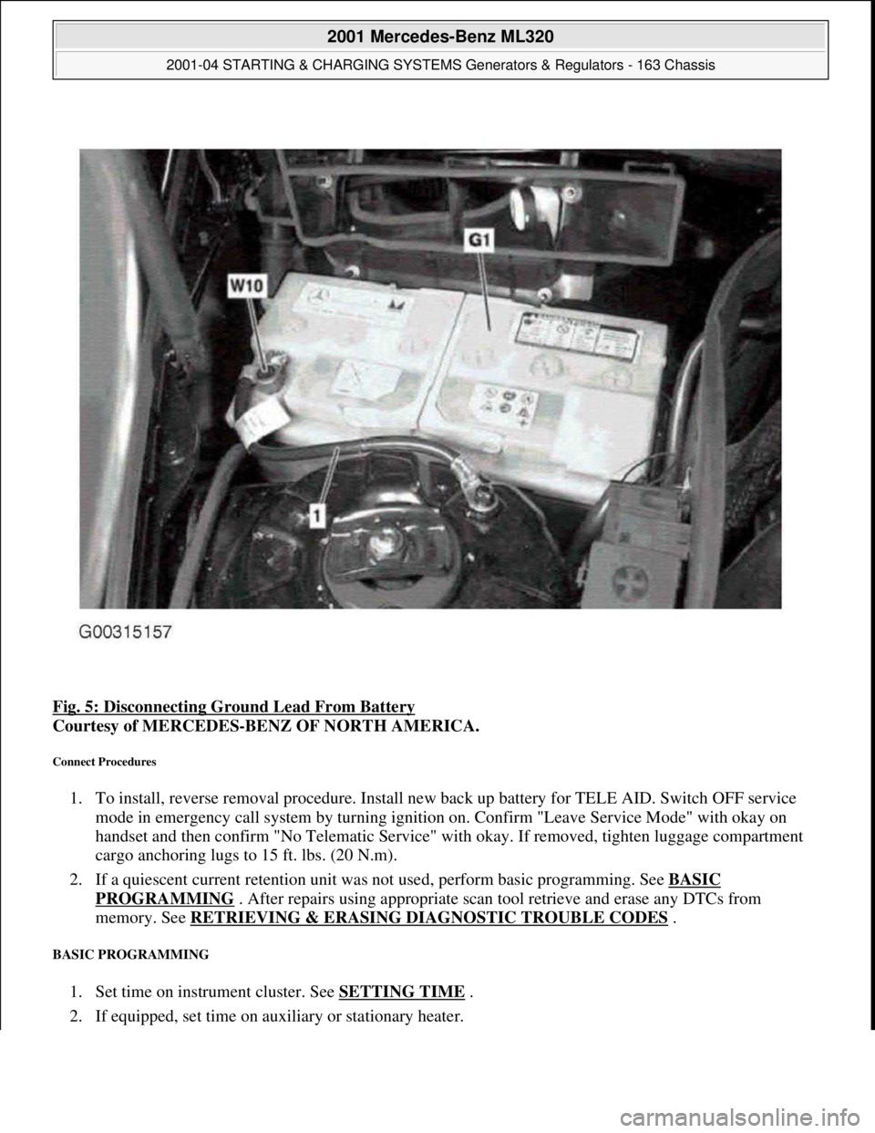MERCEDES-BENZ ML320 1997  Complete Repair Manual Fig. 5: Disconnecting Ground Lead From Battery 
Courtesy of MERCEDES-BENZ OF NORTH AMERICA. 
Connect Procedures 
1. To install, reverse removal procedure. Install new back up battery for TELE AID. Swi