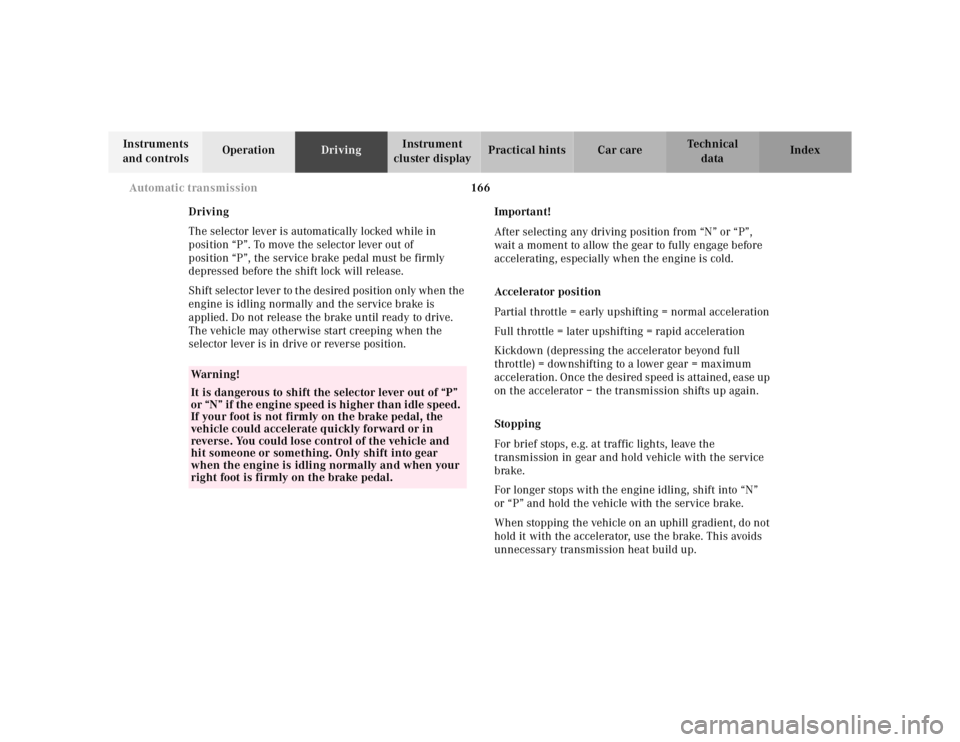 MERCEDES-BENZ ML320 1997 Complete Repair Manual 166 Automatic transmission
Te ch n ica l
data Instruments
and controlsOperationDrivingInstrument
cluster displayPractical hints Car care Index
Driving
The selector lever is automatically locked whil MERCEDES-BENZ ML320 1997 Complete Repair Manual 166 Automatic transmission
Te ch n ica l
data Instruments
and controlsOperationDrivingInstrument
cluster displayPractical hints Car care Index
Driving
The selector lever is automatically locked whil
