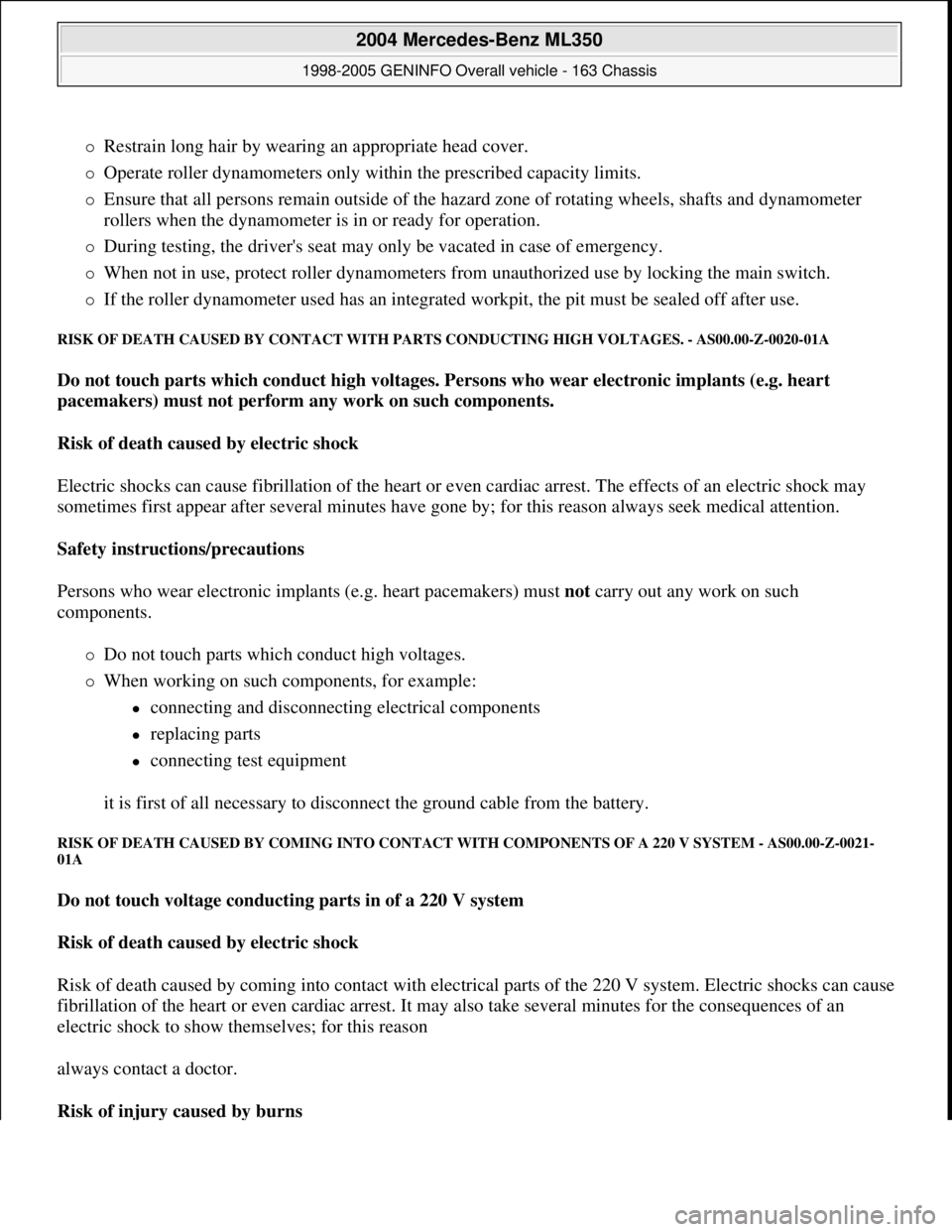 MERCEDES-BENZ ML320 1997  Complete Repair Manual Restrain long hair by wearing an appropriate head cover.  
Operate roller dynamometers only within the prescribed capacity limits.  
Ensure that all persons remain outside of the hazard zone 