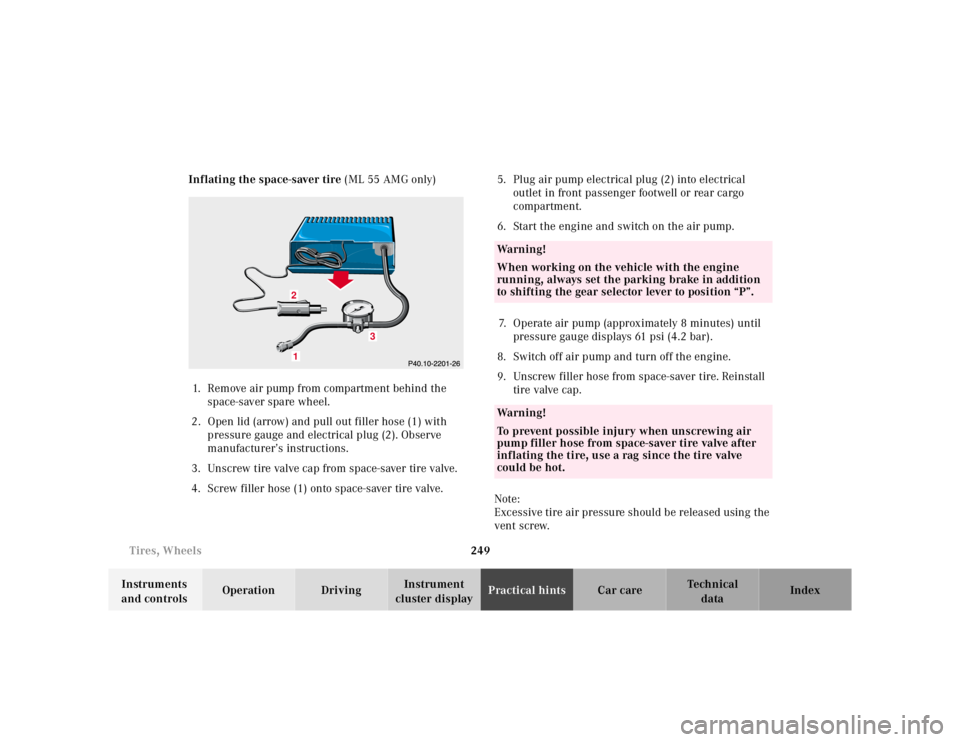MERCEDES-BENZ ML320 1997  Complete Repair Manual 249 Tires, Wheels
Te ch n ica l
data Instruments 
and controlsOperation DrivingInstrument 
cluster displayPractical hintsCar care Index Inflating the space-saver tire (ML 55 AMG only)
1. Remove air pu