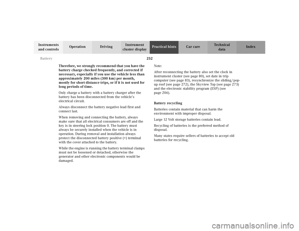 MERCEDES-BENZ ML320 1997  Complete Repair Manual 252 Battery
Te ch n ica l
data Instruments 
and controlsOperation DrivingInstrument 
cluster displayPractical hintsCar care Index
Therefore, we strongly recommend that you have the 
battery charge che