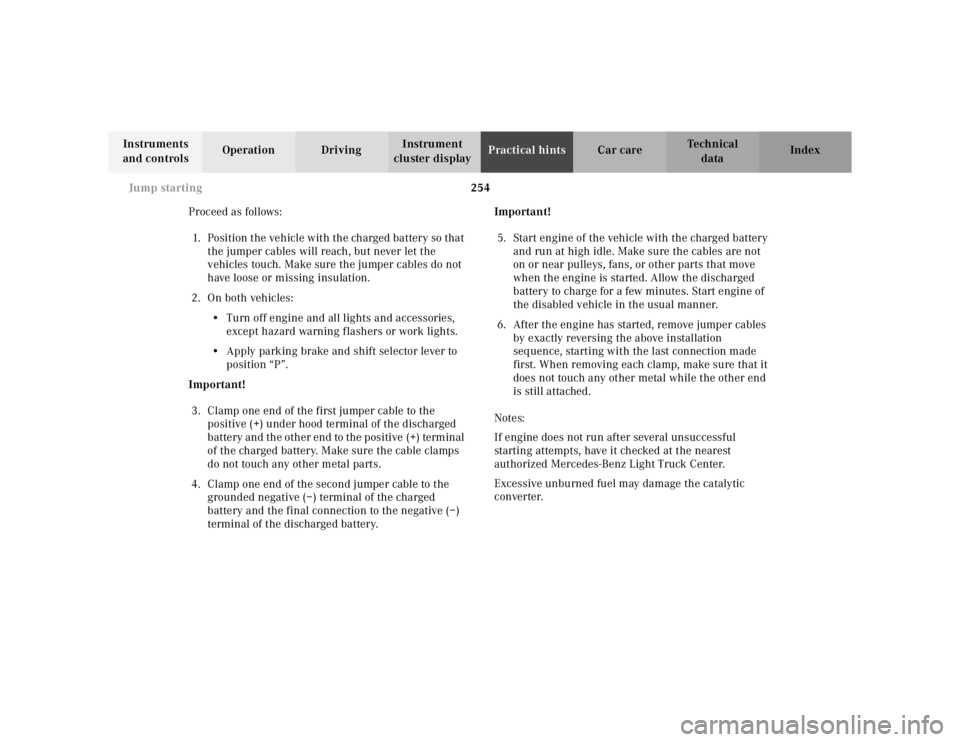 MERCEDES-BENZ ML320 1997  Complete Repair Manual 254 Jump starting
Te ch n ica l
data Instruments 
and controlsOperation DrivingInstrument 
cluster displayPractical hintsCar care Index
Proceed as follows:
1. Position the vehicle with the charged bat