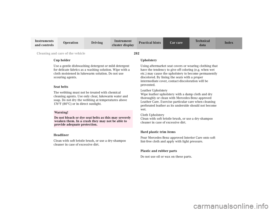 MERCEDES-BENZ ML320 1997 Complete Repair Manual 282 Cleaning and care of the vehicle
Te ch n ica l
data Instruments
and controlsOperation DrivingInstrument
cluster displayPractical hintsCar careIndex
Cup holder
Use a gentle dishwashing detergent MERCEDES-BENZ ML320 1997 Complete Repair Manual 282 Cleaning and care of the vehicle
Te ch n ica l
data Instruments
and controlsOperation DrivingInstrument
cluster displayPractical hintsCar careIndex
Cup holder
Use a gentle dishwashing detergent
