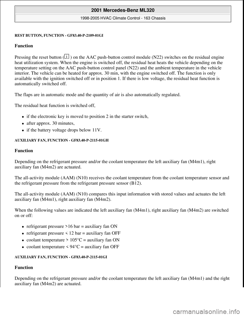 MERCEDES-BENZ ML320 1997  Complete Repair Manual REST BUTTON, FUNCTION - GF83.40-P-2109-01GI
Function  
Pressing the reset button (  ) on the AAC push-button control module (N22) switches on the residual engine 
heat utilization system. When the eng