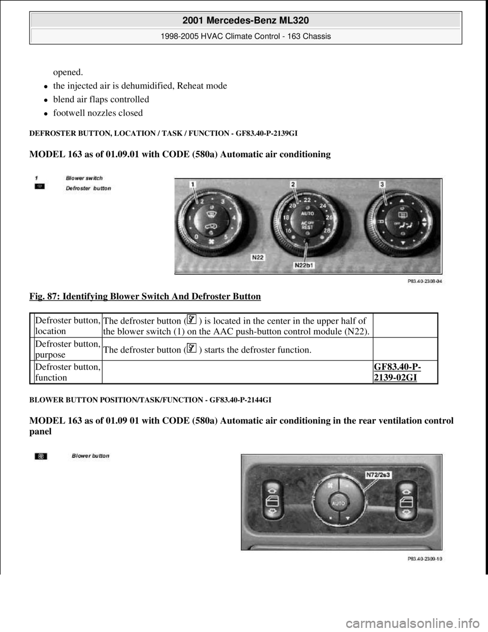 MERCEDES-BENZ ML320 1997 Complete Repair Manual opened.
the injected air is dehumidified, Reheat mode
blend air flaps controlled
footwell nozzles closed
DEFROSTER BUTTON, LOCATION / TASK / FUNCTION - GF83.40-P-2139GI
MODEL 163 as MERCEDES-BENZ ML320 1997 Complete Repair Manual opened.
the injected air is dehumidified, Reheat mode
blend air flaps controlled
footwell nozzles closed
DEFROSTER BUTTON, LOCATION / TASK / FUNCTION - GF83.40-P-2139GI
MODEL 163 as