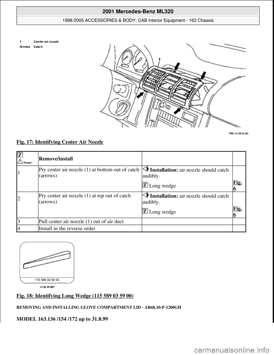 MERCEDES-BENZ ML320 1997  Complete Repair Manual Fig. 17: Identifying Center Air Nozzle 
Fig. 18: Identifying Long Wedge (115 589 03 59 00)
 
REMOVING AND INSTALLING GLOVE COMPARTMENT LID - AR68.10-P-1200GH 
MODEL 163.136 /154 /172 up to 31.8.99  
 