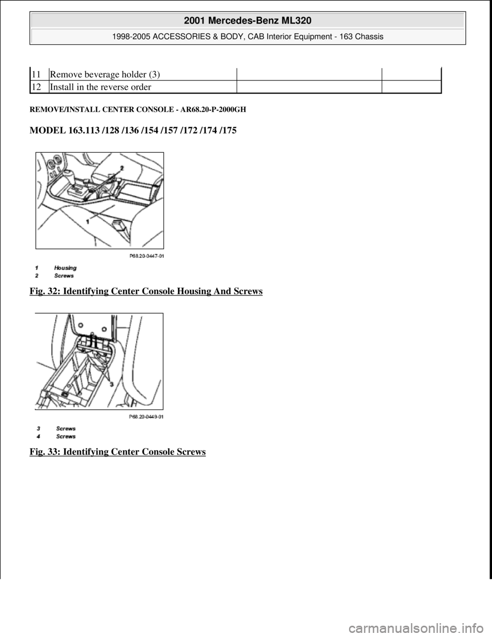 MERCEDES-BENZ ML320 1997 Complete Repair Manual REMOVE/INSTALL CENTER CONSOLE - AR68.20-P-2000GH
MODEL 163.113 /128 /136 /154 /157 /172 /174 /175
Fig. 32: Identifying Center Console Housing And Screws
Fig. 33: Identifying Center Console Scr MERCEDES-BENZ ML320 1997 Complete Repair Manual REMOVE/INSTALL CENTER CONSOLE - AR68.20-P-2000GH
MODEL 163.113 /128 /136 /154 /157 /172 /174 /175
Fig. 32: Identifying Center Console Housing And Screws
Fig. 33: Identifying Center Console Scr
