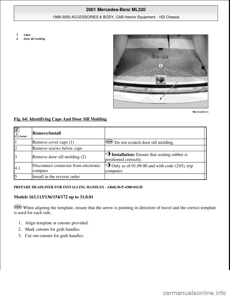 MERCEDES-BENZ ML320 1997 Complete Repair Manual Fig. 64: Identifying Caps And Door Sill Molding
PREPARE HEADLINER FOR INSTALLING HANDLES - AR68.30-P-4300-01GH
Models 163.113/136/154/172 up to 31.8.01
When aligning the template, ensure that the MERCEDES-BENZ ML320 1997 Complete Repair Manual Fig. 64: Identifying Caps And Door Sill Molding
PREPARE HEADLINER FOR INSTALLING HANDLES - AR68.30-P-4300-01GH
Models 163.113/136/154/172 up to 31.8.01
When aligning the template, ensure that the