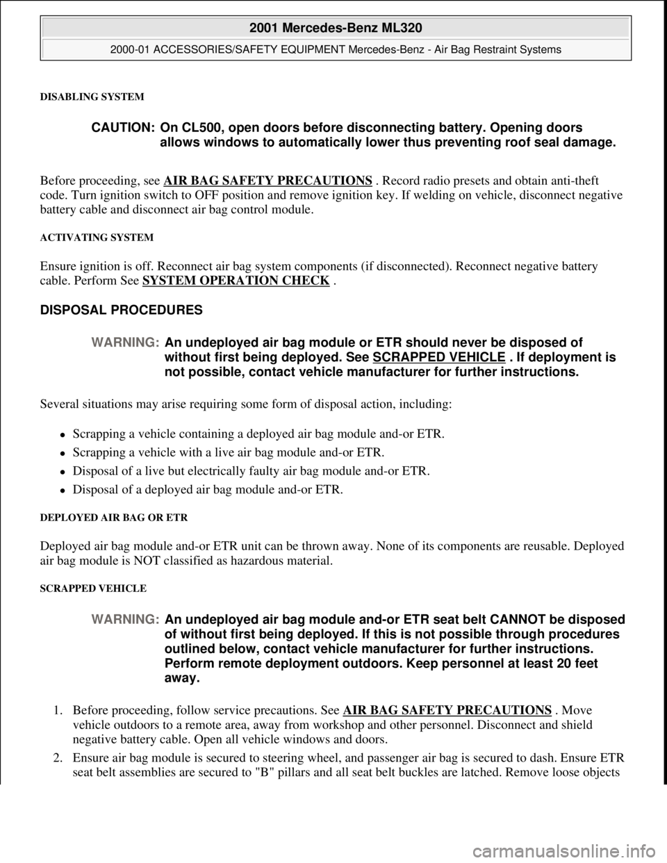 MERCEDES-BENZ ML320 1997 Complete Repair Manual DISABLING SYSTEM
Before proceeding, see AIR BAG SAFETY PRECAUTIONS . Record radio presets and obtain anti-theft
code. Turn ignition switch to OFF position and remove ignition key. If welding on MERCEDES-BENZ ML320 1997 Complete Repair Manual DISABLING SYSTEM
Before proceeding, see AIR BAG SAFETY PRECAUTIONS . Record radio presets and obtain anti-theft
code. Turn ignition switch to OFF position and remove ignition key. If welding on